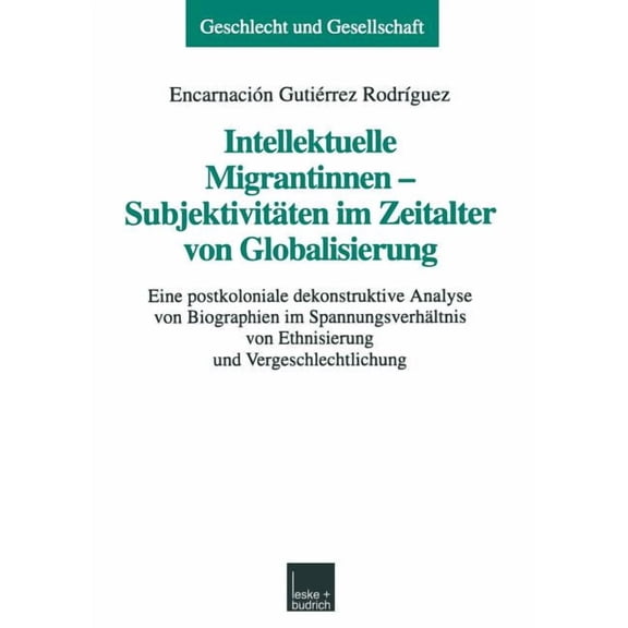 Geschlecht Und Gesellschaft Intellektuelle Migrantinnen -- Subjektivitten Im Zeitalter Von Globalisierung: Eine Postkoloniale Dekonstruktive Analys, Book 21, (Paperback)