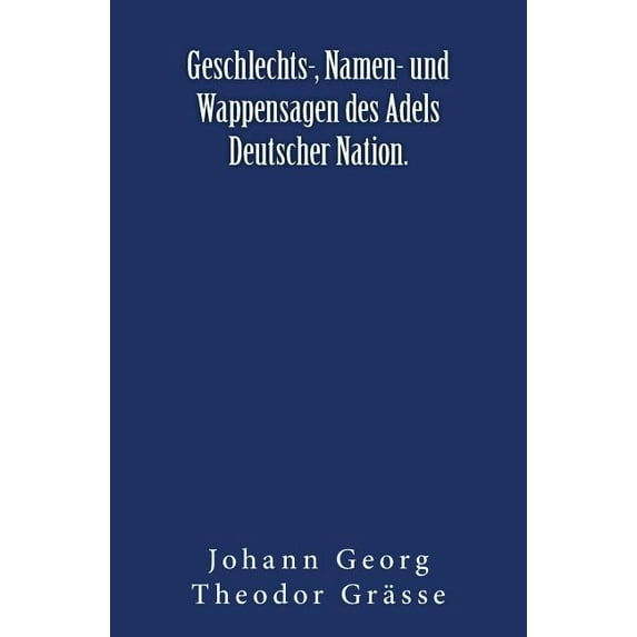 Geschlechts-, Namen- und Wappensagen des Adels Deutscher Nation.: Originalausgabe von 1876 (Paperback)