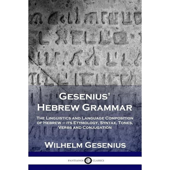Gesenius' Hebrew Grammar: The Linguistics and Language Composition of Hebrew - its Etymology, Syntax, Tones, Verbs and Conjugation (Paperback)