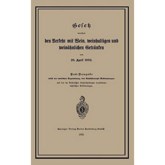 Gesetz Betreffend Den Verkehr Mit Wein, Weinhaltigen Und WeinÃ¤hnlichen GetrÃ¤nken Vom 20. April 1892, (Paperback)