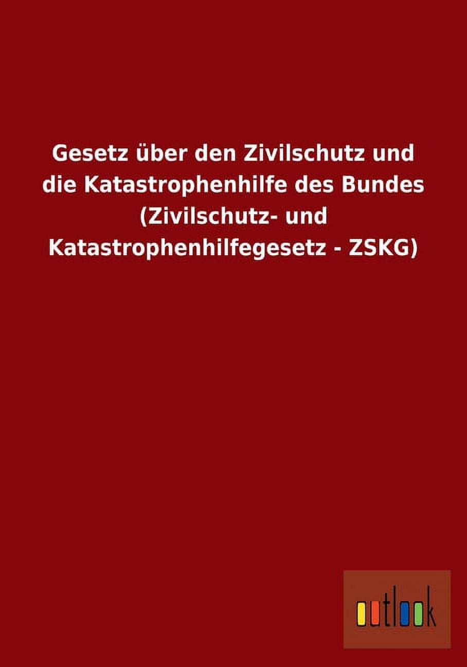 Gesetz Uber Den Zivilschutz Und Die Katastrophenhilfe Des Bundes (Zivilschutz- Und Katastrophenhilfegesetz - Zskg) (Paperback)