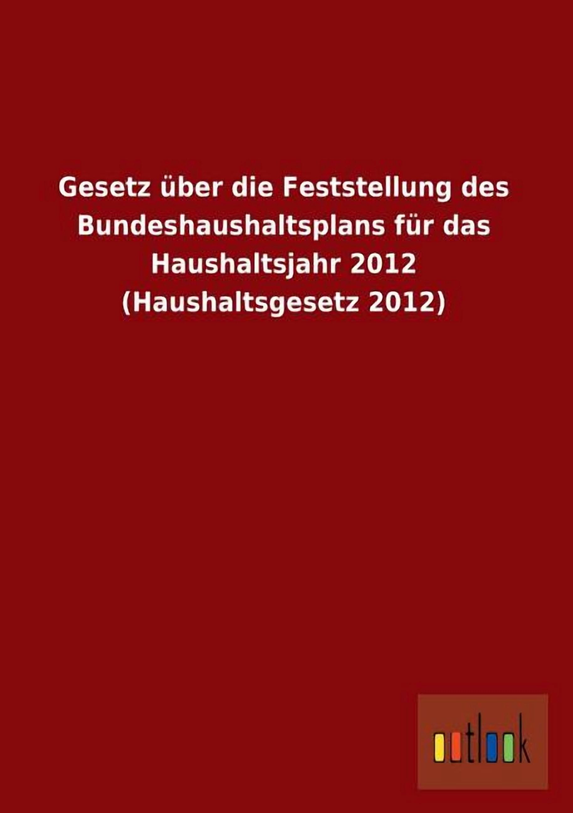 Gesetz Uber Die Feststellung Des Bundeshaushaltsplans Fur Das Haushaltsjahr 2012 (Haushaltsgesetz 2012)