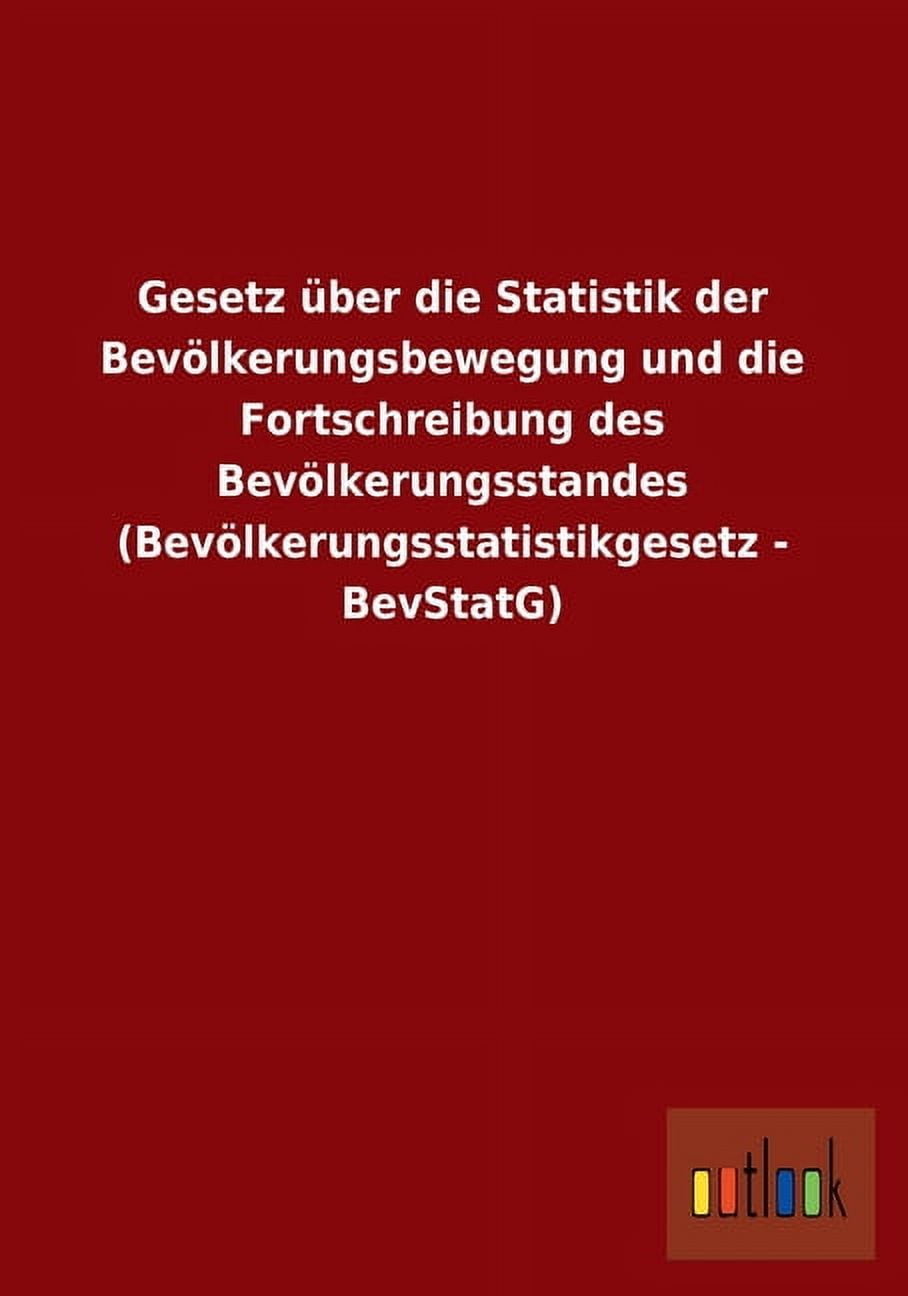 Gesetz Uber Die Statistik Der Bevolkerungsbewegung Und Die Fortschreibung Des Bevolkerungsstandes (Bevolkerungsstatistikgesetz - Bevstatg) (Paperback)