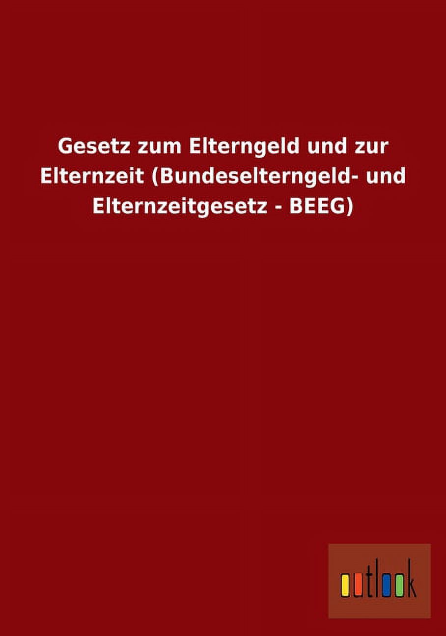 Gesetz Zum Elterngeld Und Zur Elternzeit (Bundeselterngeld- Und Elternzeitgesetz - Beeg) (Paperback) - image 1 of 1