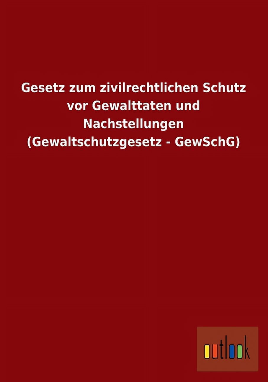Gesetz Zum Zivilrechtlichen Schutz VOR Gewalttaten Und Nachstellungen (Gewaltschutzgesetz - Gewschg) (Paperback)