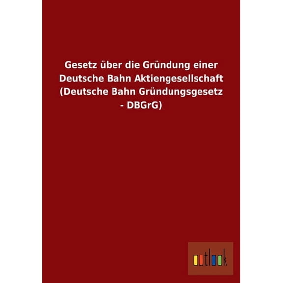 Gesetz ber die Grndung einer Deutsche Bahn Aktiengesellschaft (Deutsche Bahn Grndungsgesetz - DBGrG) (Paperback)