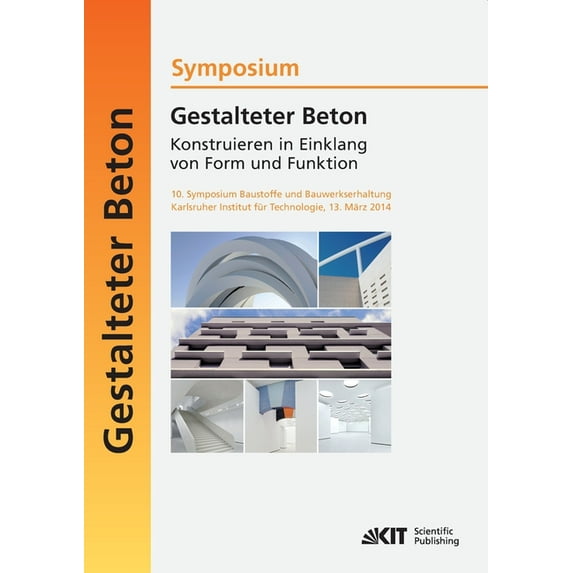 Gestalteter Beton - Konstruieren in Einklang von Form und Funktion: 10. Symposium Baustoffe und Bauwerkserhaltung, Karlsruher Institut für Technologie (KIT); 13. März 2014 (Paperback)
