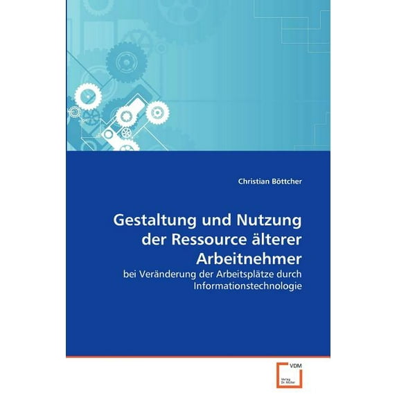 Gestaltung und Nutzung der Ressource älterer Arbeitnehmer (Paperback)