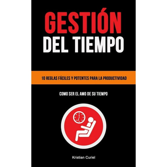 Gestin Del Tiempo: 10 reglas fciles y potentes para la productividad (Como ser el amo de su tiempo), (Paperback)