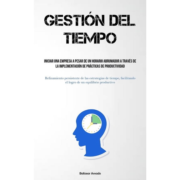 Gestin Del Tiempo: Iniciar una empresa a pesar de un horario abrumador a travs de la implementacin de prcticas de pr, (Paperback)