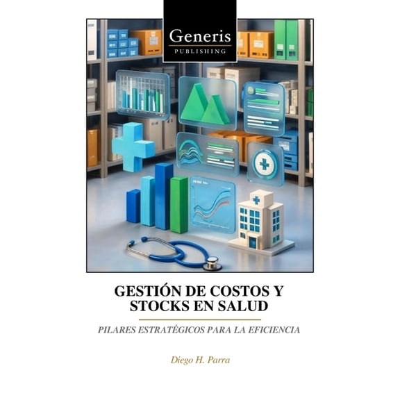 Gestión de Costos Y Stocks En Salud: Pilares Estratégicos Para La Eficiencia, (Paperback)