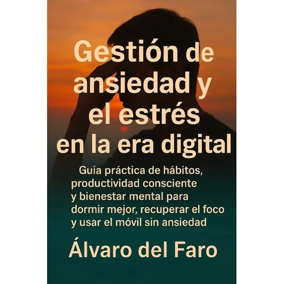Gestión de la ansiedad y el estrés en la era digital: GuÃa práctica de hábitos, productividad consciente y bienestar men, (Paperback)