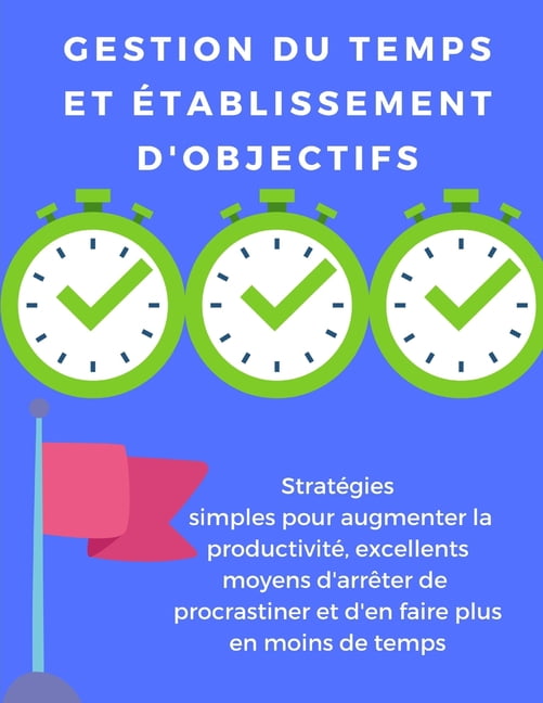 Gestion du temps et établissement d'objectifs : stratégies simples pour ...
