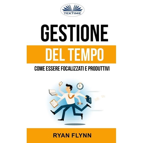 Gestione Del Tempo: Come Essere Focalizzati E Produttivi, (Paperback)