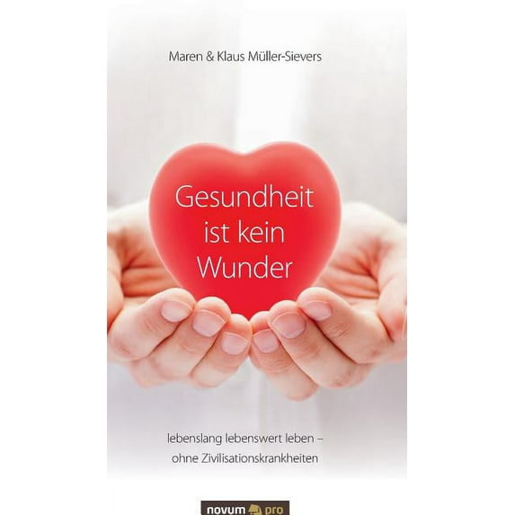 Gesundheit ist kein Wunder : lebenslang lebenswert leben - ohne Zivilisationskrankheiten (Hardcover)