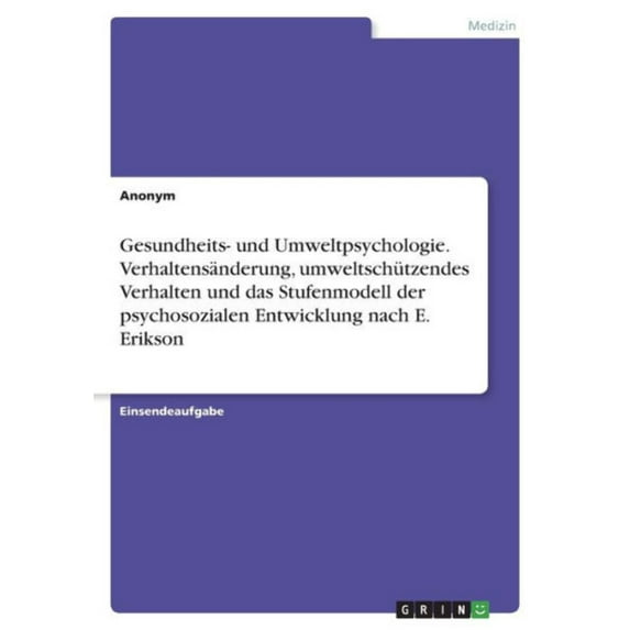 Gesundheits- Und Umweltpsychologie. Verhaltensänderung, Umweltschützendes Verhalten Und Das Stufenmodell Der Psychosozialen Entwicklung Nach E. Erikson (German Edition)