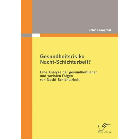 Gesundheitsrisiko Nacht-Schichtarbeit? : Eine Analyse der gesundheitlichen und sozialen Folgen von Nacht-Schichtarbeit (Paperback)