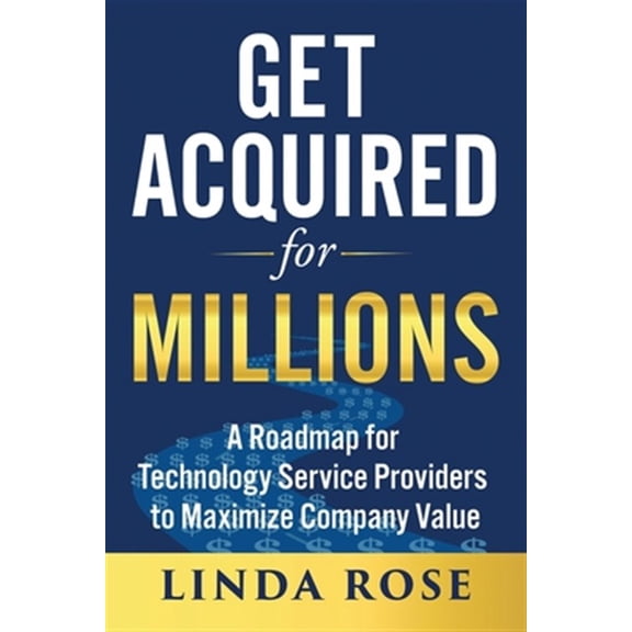 Pre-Owned Get Acquired for Millions: A Roadmap for Technology Service Providers to Maximize Company Value Paperback