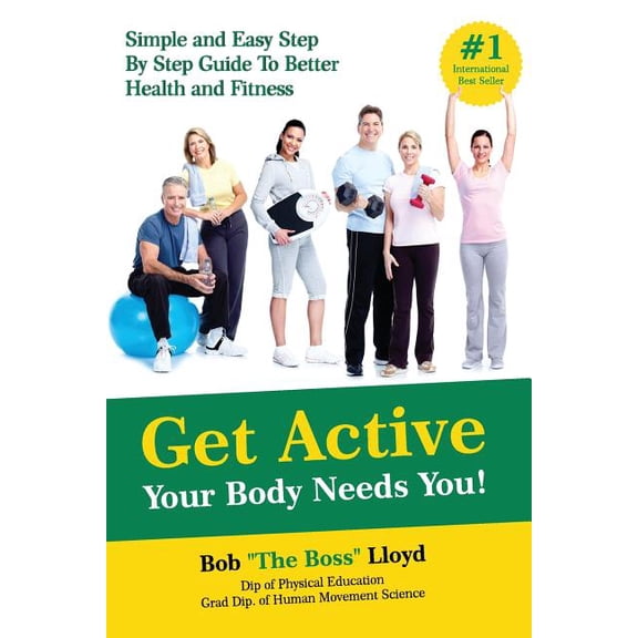 Get Active Your Body Needs You! : Simple and Easy Step By Step Guide to Better Health and Fitness (Paperback)