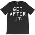 thumbnail image 1 of Get After It Funny Motivational Discipline Workout Graphic H14995 T-Shirt, for Men and Women, Up to Size 5XL, 1 of 2