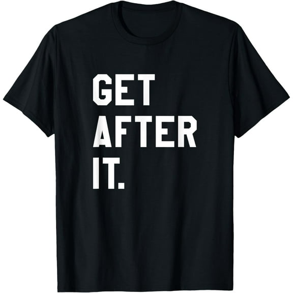 Get After It Tee Shirt T-ShirtMen and women, Black T-shirt, size: Extra large
