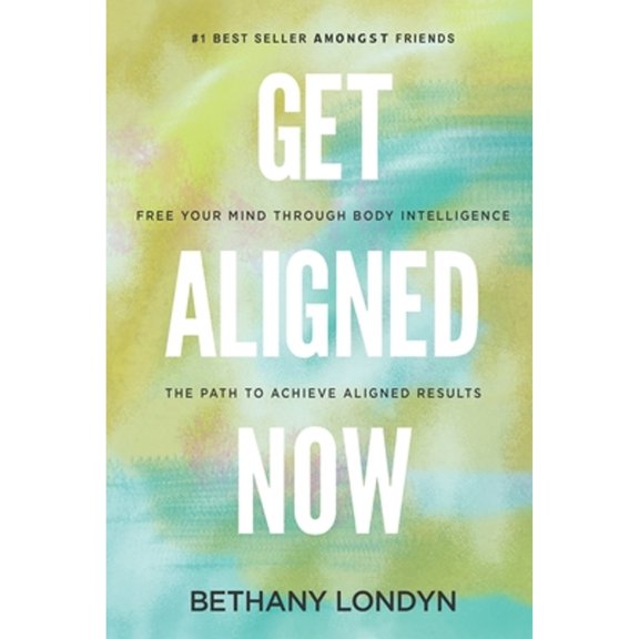 Pre-Owned Get Aligned Now: Free Your Mind Through Body Intelligence, The Path to Achieve Aligned Results (Paperback) 0578599597 9780578599595