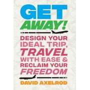 Get Away! Design Your Ideal Trip, Travel with Ease, and Reclaim Your Freedom, Hardcover