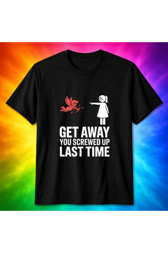 Get Away You Screwed Up Last Time Funny Cupid T-Shirt, for men & women, S-5XL