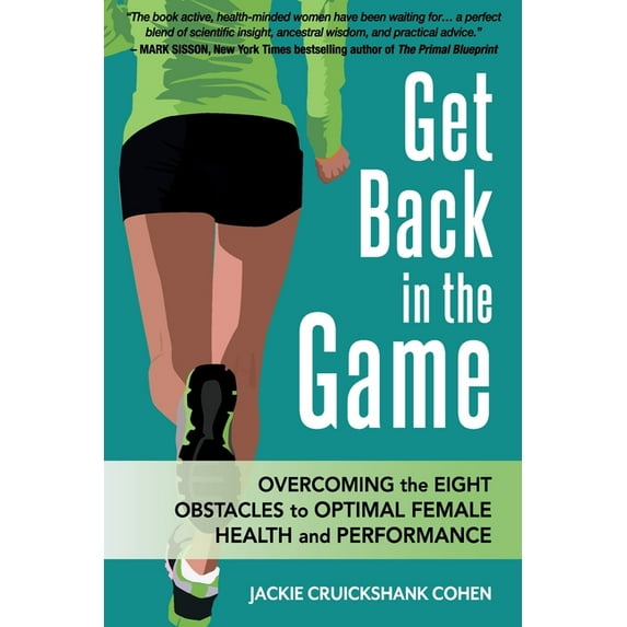 Get Back in the Game: Overcoming the Eight Obstacles to Optimal Female Health and Performance (Paperback) by Jackie Cruickshank Cohen