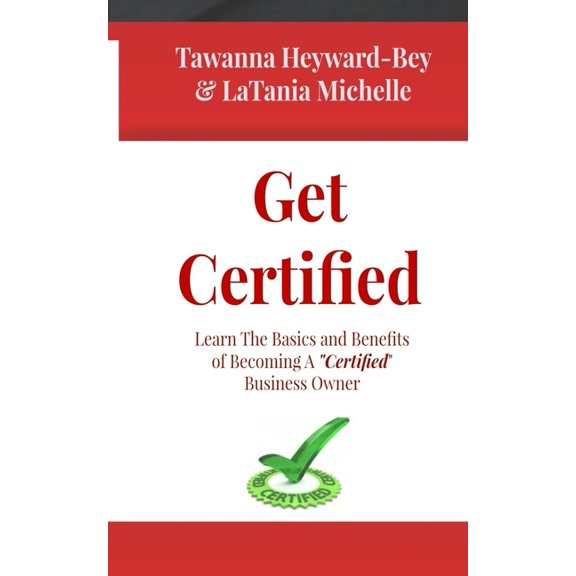 Get Certified : Learn The Basics and Benefits of Becoming a Certified Business Owners (Paperback)