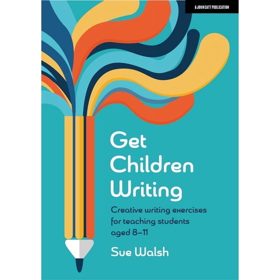 Get Children Writing: Creative Writing Exercises for Teaching Students Aged 8-11: Hodder Education Group, (Paperback)