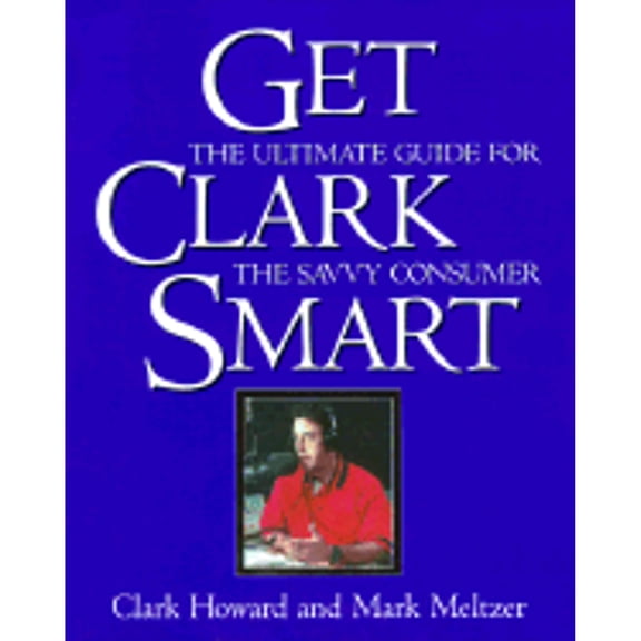 Get Clark Smart: The Ultimate Guide for the Savvy Consumer (Paperback) by Clark Howard, Mark Meltzer