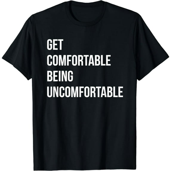 Get Comfortable Being Uncomfortable Inspiration Quote T-Shirt