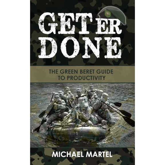 Get Er Done : The Green Beret Guide to Productivity
