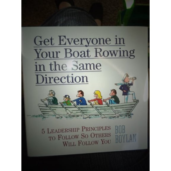 Pre-Owned Get Everyone in Your Boat Rowing the Same Direction: 5 Leadership Principles to Follow So Others Hardcover Bob Boylan