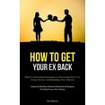 thumbnail image 1 of How To Get Your Ex Back: Effective Psychological Strategies For Reconciling With Your Former Partner And Rekindling Thei, (Paperback), 1 of 1