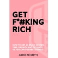 thumbnail image 1 of Get F*#k!ng Rich: How To Get As Much Income, Time, Growth And Tax Back As You Can Possibly Handle., (Paperback), 1 of 1