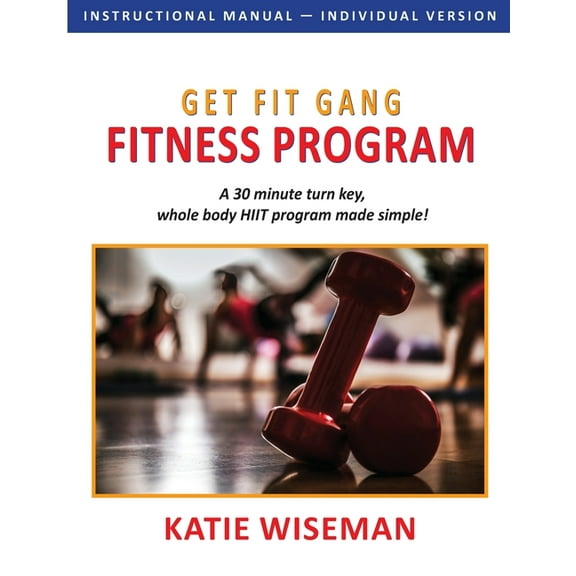 Get Fit Gang Fitness Program: The Comprehensive Whole Body Fitness Program for Simple, Effective Workouts, (Paperback)