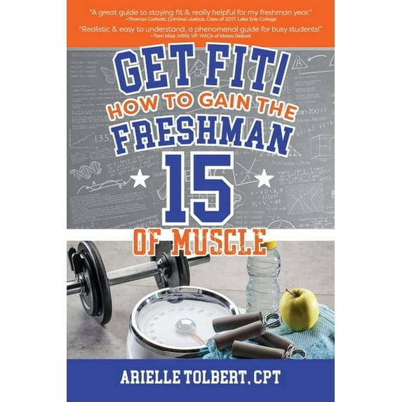 Get Fit! How To Gain The Freshman 15 Of Muscle, (Paperback)