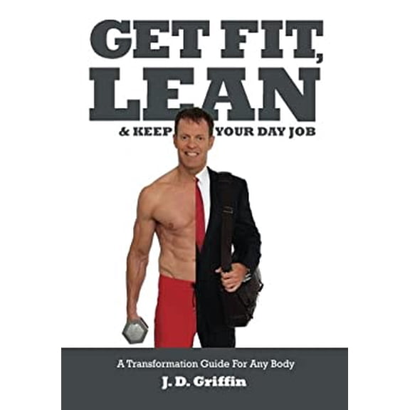 Pre-Owned Get Fit, Lean and Keep Your Day Job: A Transformation Guide For Any Body (Paperback) 0990565610 9780990565611