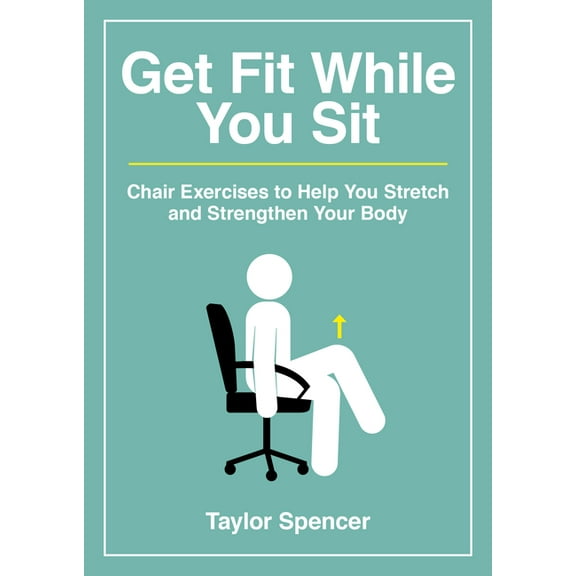 Get Fit While You Sit: Chair Exercises to Help You Stretch and Strengthen Your Body, (Paperback)