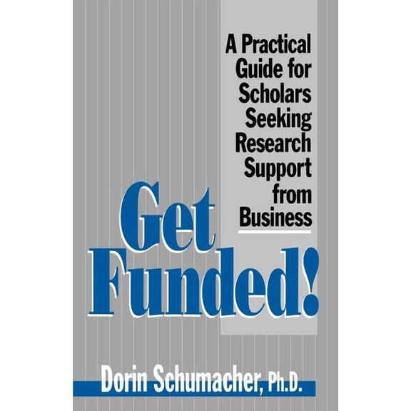 Get Funded!: A Practical Guide for Scholars Seeking Research Support from Business (Paperback)