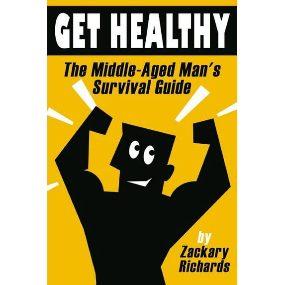 The Middle-Aged Man's Survival Guide Get Healthy-The Middle-Aged Man's Survival Guide, Book 2, (Paperback)