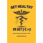 Get Healthy or Get Dead Health hacks that actually work, Paperback