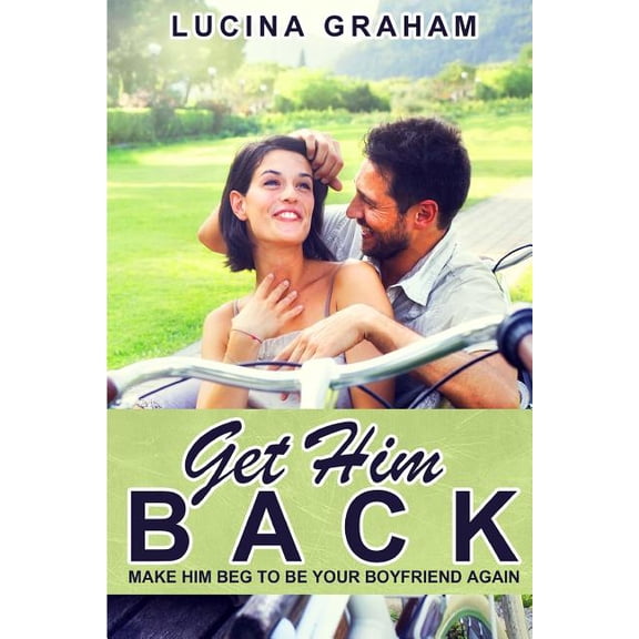 How to Get Your Ex Back and Keep Him, Ex Boyfriend Cure, Get Him to Chase You: Get Him Back: Make Him Beg To Be Your Boyfriend Again (Paperback)