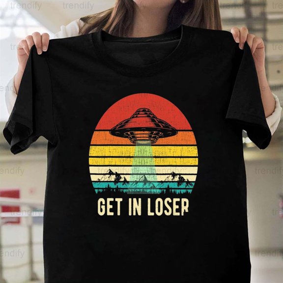 Get In Loser Alien Abduction Funny UFO Quote, H5836 T-Shirt, for Men and Women, Up to Size 5XL