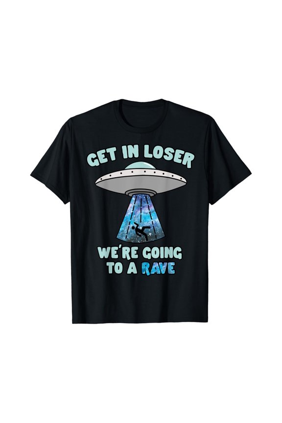 Get In Loser Funny Alien UFO EDM Music Rave Gift T-shirt