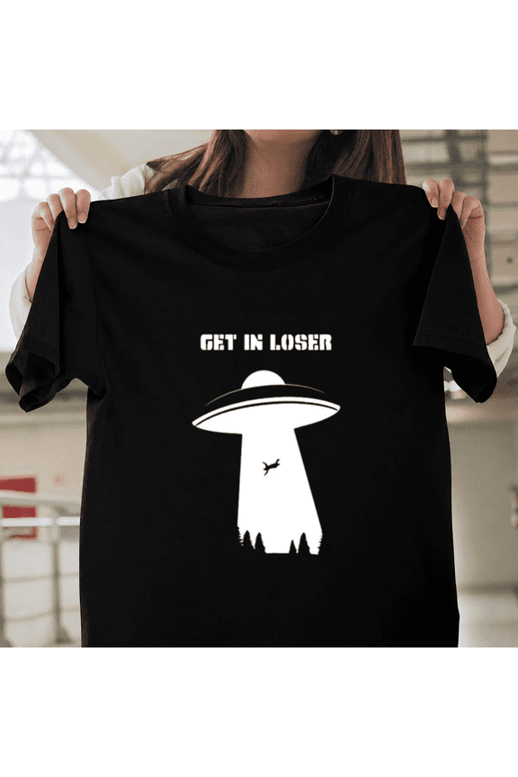 Get In Loser Funny Sarcastic Alien UFO Pop Culture Meme Unisex T-ShirtPlus Size S–5XL Available