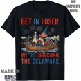 thumbnail image 1 of Get In Loser We'Re Crossing The Delaware Patriotic 4Th July T-Shirt, 1 of 2