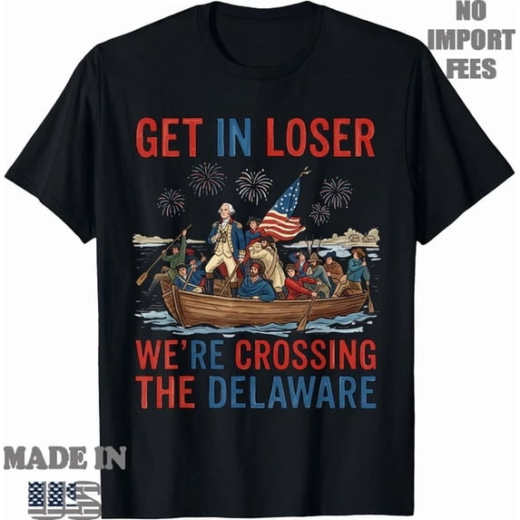 Get In Loser We'Re Crossing The Delaware Patriotic 4Th July T-Shirt